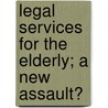 Legal Services for the Elderly; A New Assault? door United States. Congress. Services