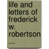 Life And Letters Of Frederick W. Robertson ...