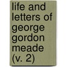Life And Letters Of George Gordon Meade (V. 2) door George Gordon Meade