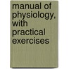 Manual of Physiology, with Practical Exercises door Jr. Way Stewart