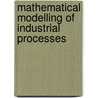 Mathematical Modelling Of Industrial Processes door Stavros N. Busenberg