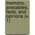 Memoirs, Anecdotes, Facts, And Opinions (V. 1)