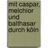 Mit Caspar, Melchior und Balthasar durch Köln
