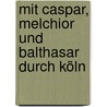 Mit Caspar, Melchior und Balthasar durch Köln door Volker Streiter