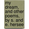 My Dream, And Other Poems, By S. And E. Hersee door S. Hersee