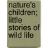 Nature's Children; Little Stories Of Wild Life