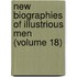 New Biographies of Illustrious Men (Volume 18)