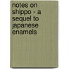 Notes On Shippo - A Sequel To Japanese Enamels door James Lord Bowes