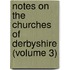 Notes on the Churches of Derbyshire (Volume 3)
