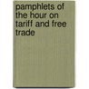 Pamphlets Of The Hour On Tariff And Free Trade by Unknown Author
