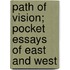 Path Of Vision; Pocket Essays Of East And West