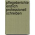 Pflegeberichte endlich professionell schreiben