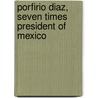 Porfirio Diaz, Seven Times President Of Mexico door Alec Mrs Tweedie