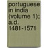 Portuguese in India (Volume 1); A.D. 1481-1571