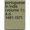 Portuguese in India (Volume 1); A.D. 1481-1571 by Frederick Charles Danvers