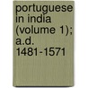 Portuguese in India (Volume 1); A.D. 1481-1571 door Frederick Charles Danvers