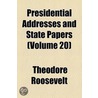 Presidential Addresses And State Papers (1910) door Theodore Roosevelt