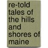 Re-Told Tales of the Hills and Shores of Maine