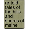 Re-Told Tales of the Hills and Shores of Maine by Henrietta Gould Rowe