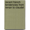 Recent French Tendencies From Renan To Claudel door Gerald Christopher Rawlinson