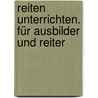 Reiten unterrichten. Für Ausbilder und Reiter door Anette Reichelt