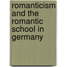 Romanticism And The Romantic School In Germany by Robert Maximillian Wernaer