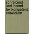 Schreibend und lesend Textkompetenz entwickeln