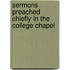 Sermons Preached Chiefly in the College Chapel