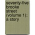 Seventy-Five Brooke Street (Volume 1); A Story