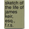 Sketch Of The Life Of James Keir, Esq., F.R.S. door James Keir