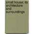 Small House; Its Architecture And Surroundings