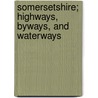 Somersetshire; Highways, Byways, and Waterways by Charles Raymond Booth Barrett