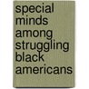 Special Minds Among Struggling Black Americans door Joseph A. Bailey