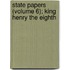 State Papers (Volume 6); King Henry The Eighth