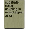 Substrate Noise Coupling in Mixed-Signal Asics by Yong Guo