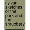 Sylvan Sketches; Or The Park And The Shrubbery door Elizabeth Kent