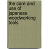 The Care And Use Of Japanese Woodworking Tools by Ron Herman