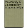 The Century Of U.S.Capitalism In Latin America by Thomas F. O'Brien