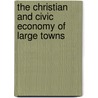The Christian And Civic Economy Of Large Towns by Thomas Chalmers