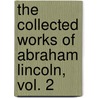 The Collected Works of Abraham Lincoln, Vol. 2 door Abraham Lincoln