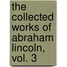 The Collected Works of Abraham Lincoln, Vol. 3 door Abraham Lincoln