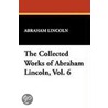 The Collected Works of Abraham Lincoln, Vol. 6 by Abraham Lincoln