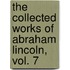 The Collected Works of Abraham Lincoln, Vol. 7