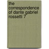 The Correspondence of Dante Gabriel Rossetti 7 by Dante Gabriel Rossetti