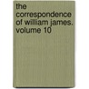 The Correspondence of William James. Volume 10 by Williams James