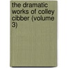 The Dramatic Works Of Colley Cibber (Volume 3) by Colley Cibber