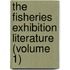 The Fisheries Exhibition Literature (Volume 1)