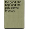 The Good, the Bad, and the Ugly Denver Broncos door Adrian Dater