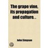 The Grape Vine, Its Propagation And Culture. .