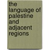 The Language Of Palestine And Adjacent Regions by J. Courtenay James